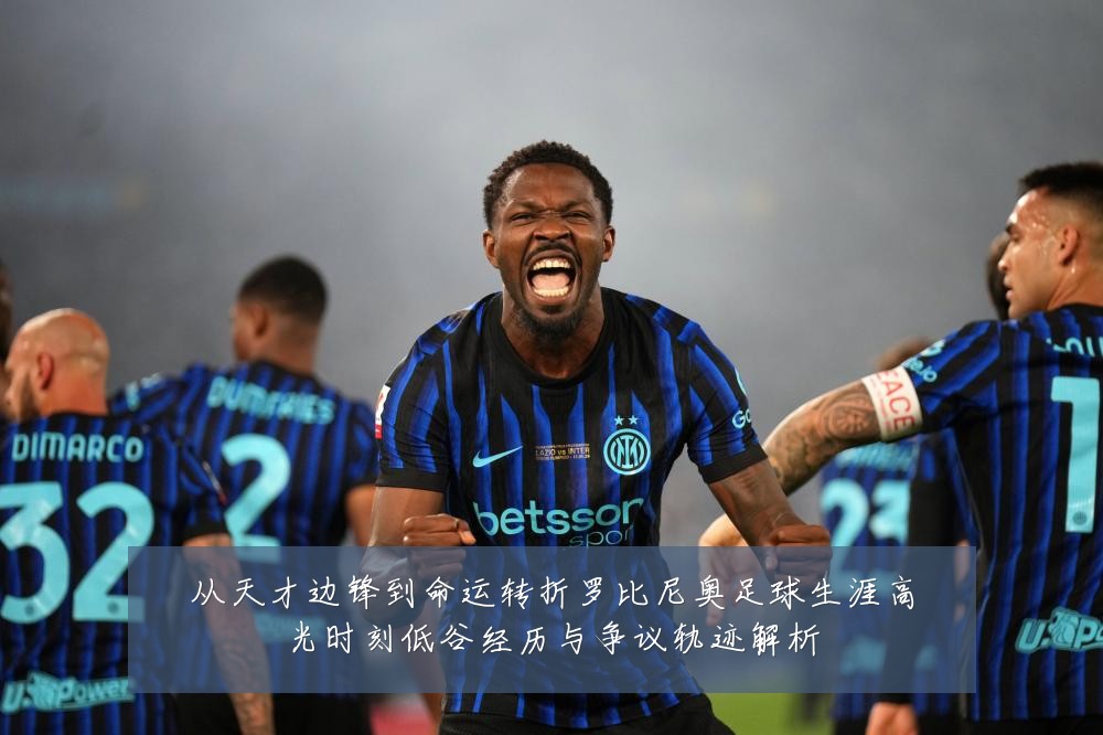 从天才边锋到命运转折罗比尼奥足球生涯高光时刻低谷经历与争议轨迹解析