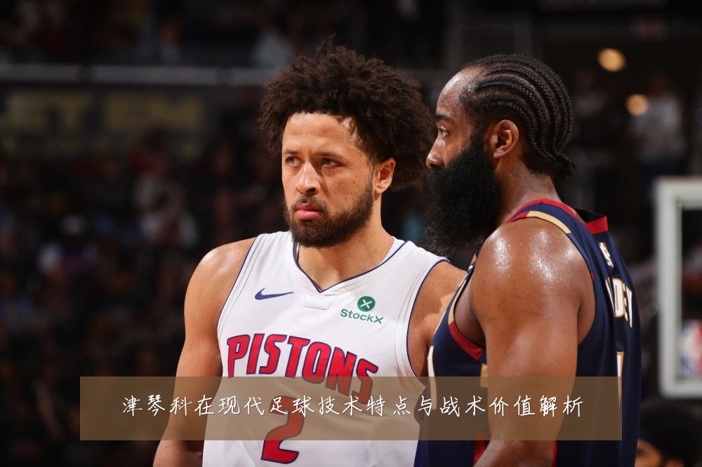 津琴科在现代足球技术特点与战术价值解析
